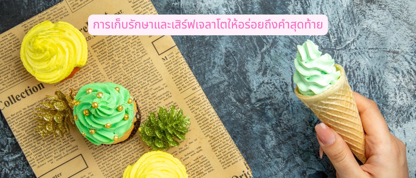 การเก็บรักษาและเสิร์ฟเจลาโตให้อร่อยถึงคำสุดท้าย